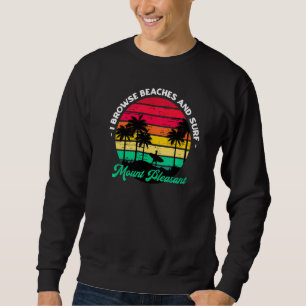 I Browse Beaches And Surf Mount Pleasant Surfing Sweatshirt