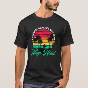 I Browse Beaches And Surf Nags Head Surfing North  T-Shirt