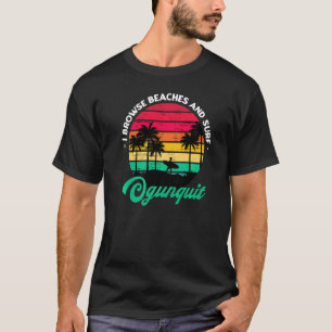 I Browse Beaches And Surf Ogunquit Surfing Maine S T-Shirt
