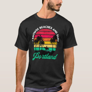I Browse Beaches And Surf Portland Surfing Maine S T-Shirt