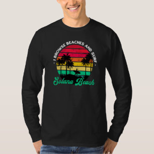 I Browse Beaches And Surf Solana Beach Surfing Cal T-Shirt
