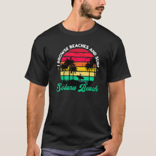 I Browse Beaches And Surf Solana Beach Surfing Cal T-Shirt