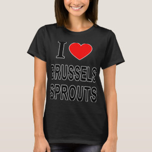 I Brussels Sprouts I Love Brussels Sprouts I He T T-Shirt