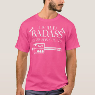 I Build Badass Cigar Box Guitars Funny Cigar Lover T-Shirt