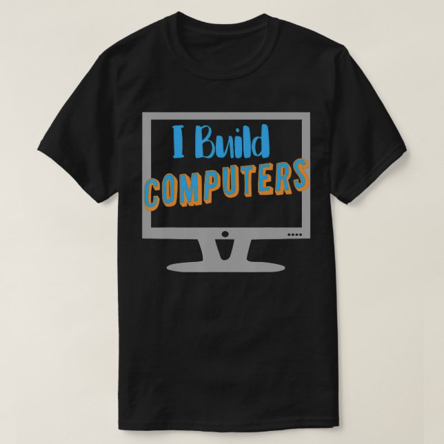 I Build Computers Computer Geek  T-Shirt (Design Front)
