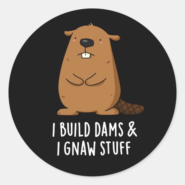 I Build Dams And I Gnaw Stuff Beaver Pun Dark BG Classic Round Sticker (Front)