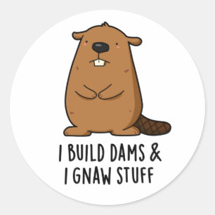 I Build Dams And I Gnaw Stuff Funny Beaver Pun  Classic Round Sticker