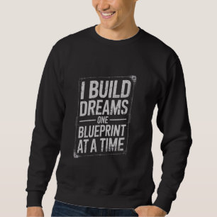 I Build Dreams One Blueprint At A Time Sweatshirt