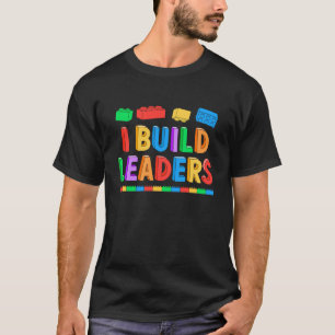 I Build Leaders Teacher Brick Builder Bricks Build T-Shirt
