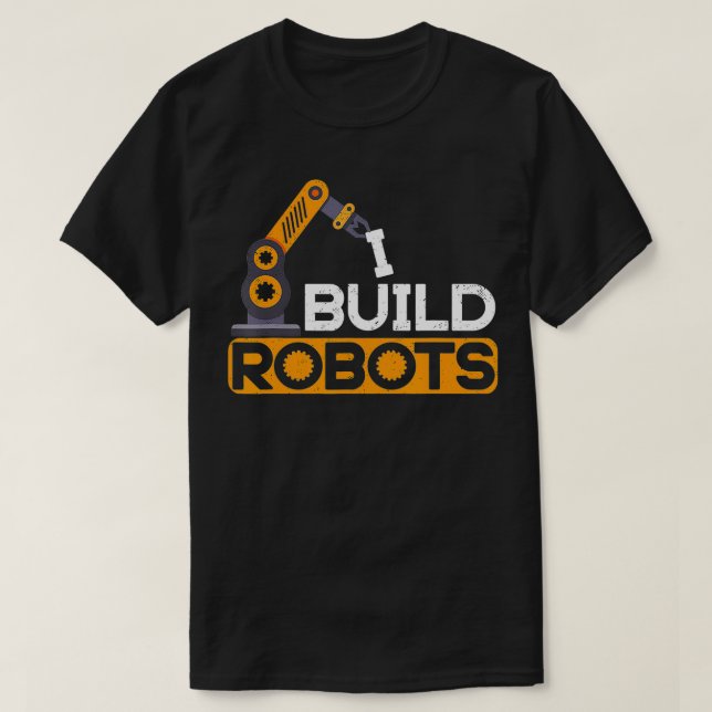I Build Robots Building Robtics Engineer AI Develo T-Shirt (Design Front)