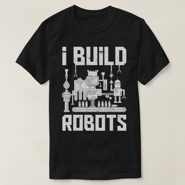 I Build Robots Funny Robotics Engineer Men Women E T-Shirt (Design Front)