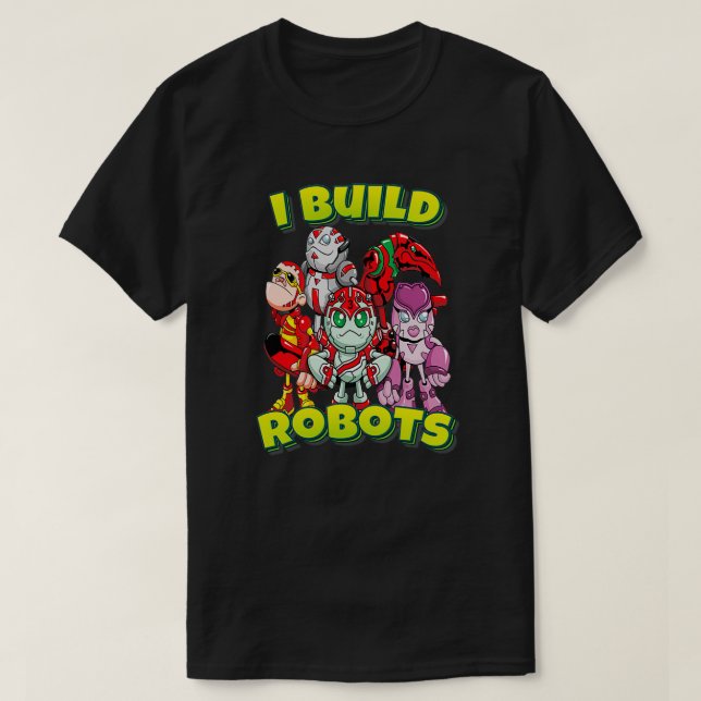 I Build Robots Team Robots T-Shirt (Design Front)