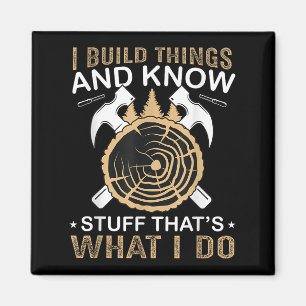 I Build Things And I Know Stuff That's What I Do Magnet