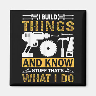 I Build Things And I Know Stuff That's What I Do Magnet