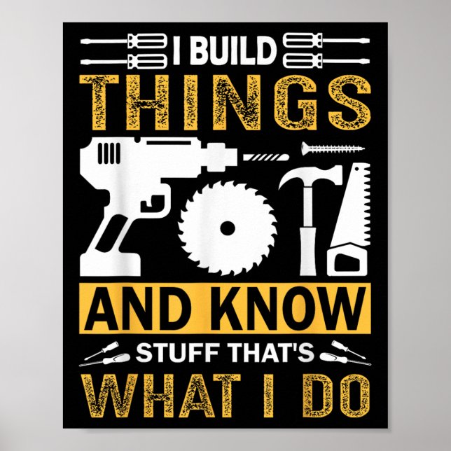 I Build Things And I Know Stuff That's What I Do  Poster (Front)