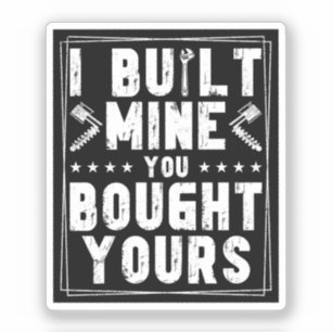 I Built Mine You Bought Yours Design For Mechanics