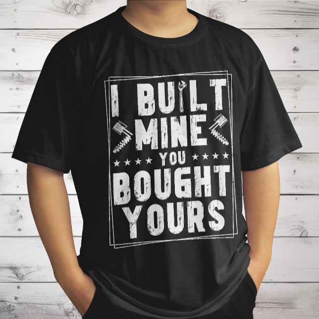 I Built Mine You Bought Yours Design For Mechanics T-Shirt (Creator Uploaded)