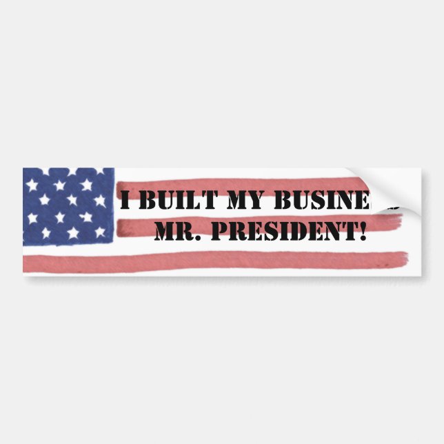 I BUILT MYBUSINESS MR. PRESIDENT! BUMPER STICKER (Front)