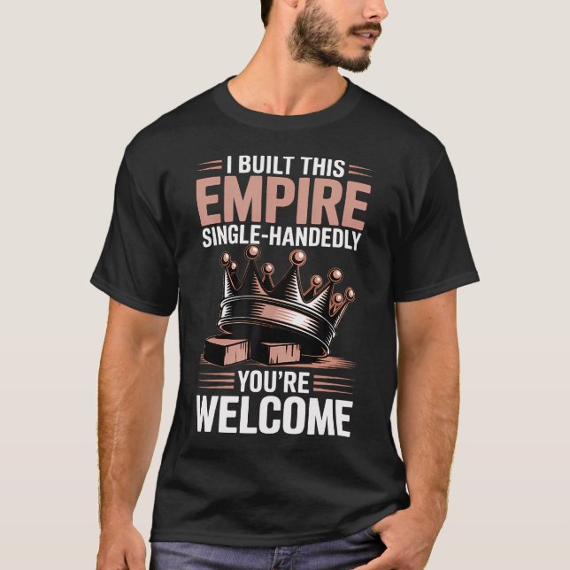 I Built This Empire You'Re T-Shirt (Front)