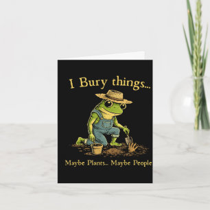 I bury things maybe plants maybe people card