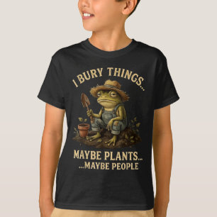 I Bury Things Maybe Plants Maybe People Funny Frog T-Shirt