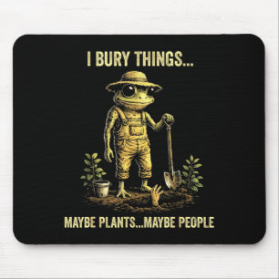 I bury things maybe plants maybe people mouse mat