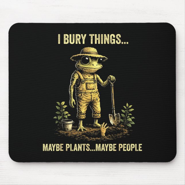 I bury things maybe plants maybe people  mouse mat (Front)