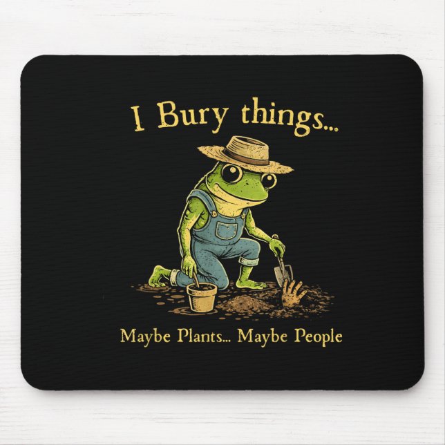 I bury things maybe plants maybe people  mouse mat (Front)