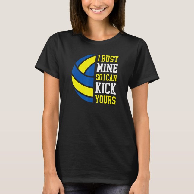 I Bust Mine So I Can Kick Yours  Volleyball Player T-Shirt (Front)
