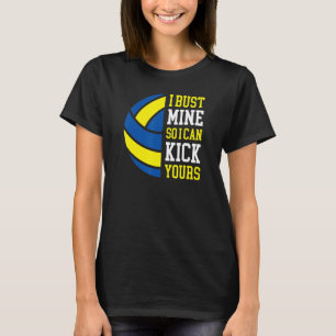 I Bust Mine So I Can Kick Yours Volleyball Player T-Shirt