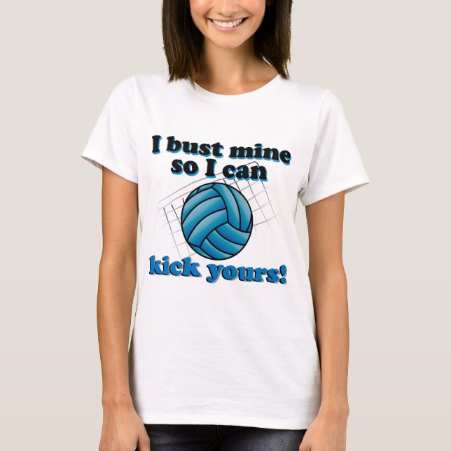 I bust mine so I can kick yours - volleyball T-Shirt (Front)