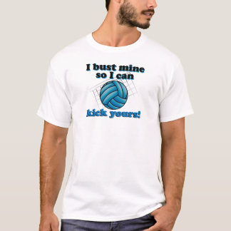 I bust mine so I can kick yours - volleyball T-Shirt