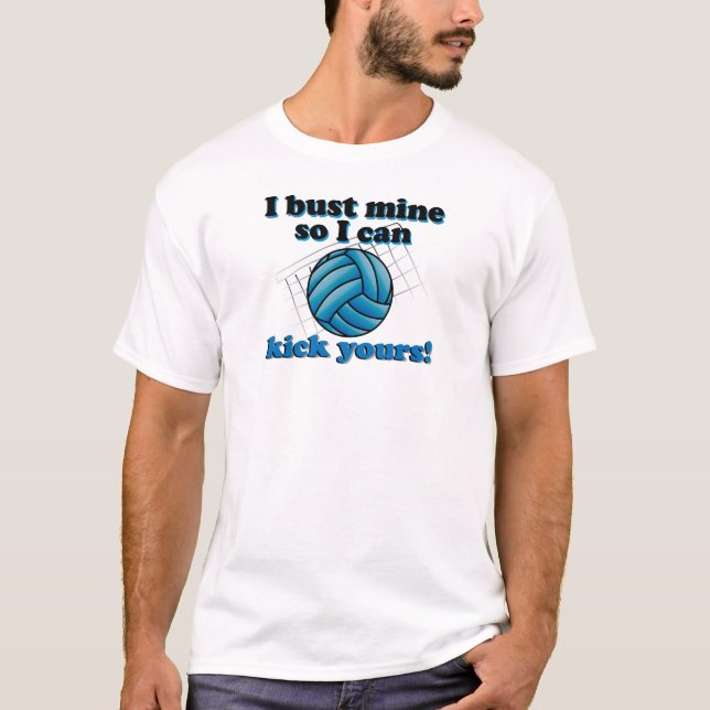 I bust mine so I can kick yours - volleyball T-Shirt (Front)