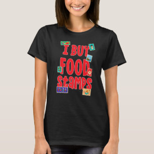 I Buy Food Stamps on back 1 T-Shirt