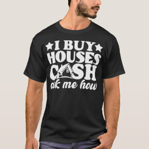 I Buy Houses Cash Real Estate Agent Women Men  T-Shirt