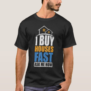 I Buy Houses Fast Ask Me How Real Estate Investor T-Shirt