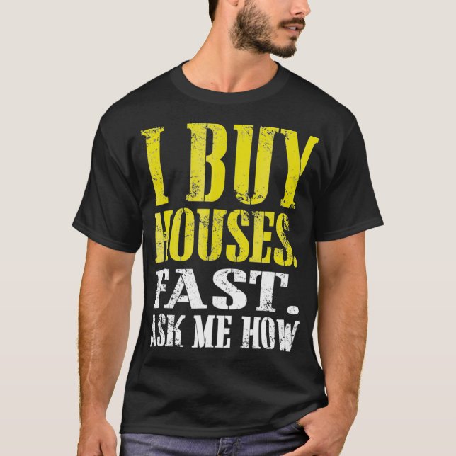 I buy houses fast Ask me how  Real Estate Investor T-Shirt (Front)