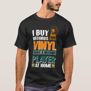 I Buy Records Vinyl I Have A Record Player At Home T-Shirt