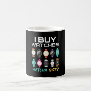I Buy Watches Watcha Got Watches Coffee Mug