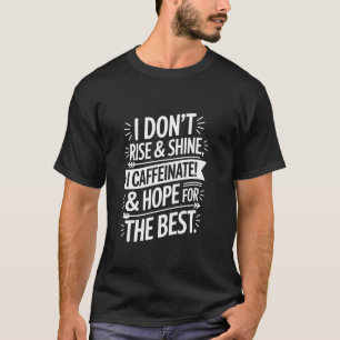 I Caffeinate and Hope for the Best Funny Coffee Qu T-Shirt