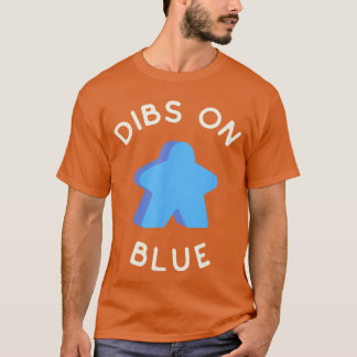 I Call Dibs on the Blue Meeple Coz I Always Play B T-Shirt