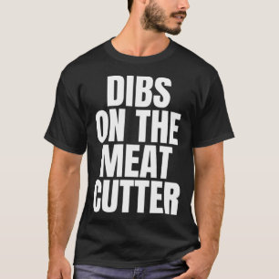 I Call Dibs on the Meat Cutter Job Career Work T-Shirt