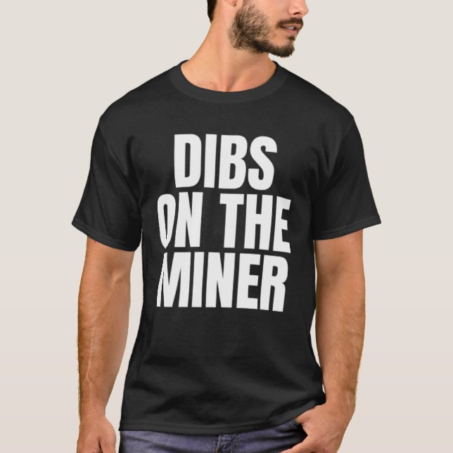 I Call Dibs on the Miner Job Career Work T-Shirt (Front)