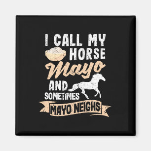 I Call My Horse Mayo And Sometimes Mayo Neighs May Magnet
