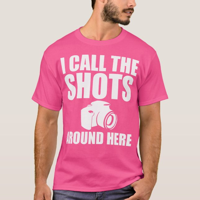 I Call The Shots Around Here Funny Photography T S T-Shirt (Front)