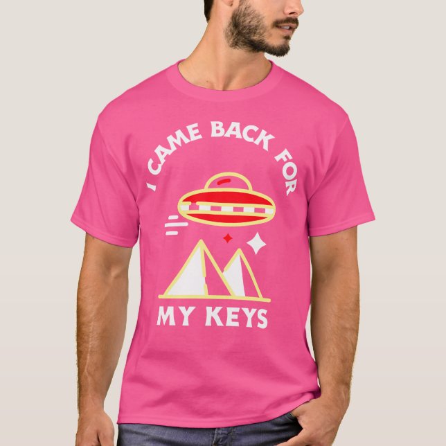 I Came Back For My Keys Ufo T-Shirt (Front)