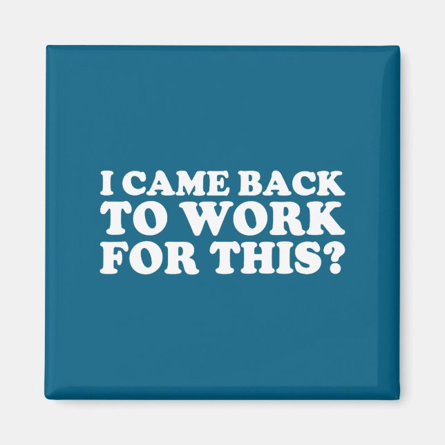 I Came Back To Work For This_ Funny Quote The  Magnet (Front)