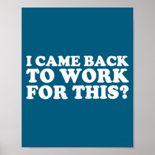 I Came Back To Work For This_ Funny Quote The  Poster