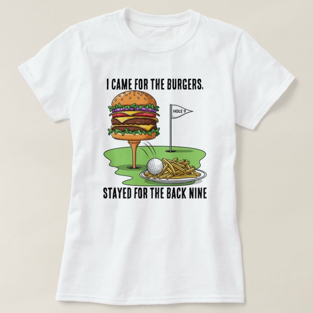 I Came for the Burgers, Stayed for the Back Nine T-Shirt (Design Front)