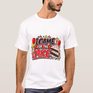 I Came For The Cake T-Shirt
